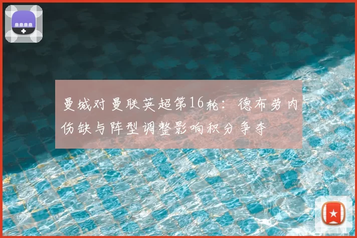 曼城对曼联英超第16轮：德布劳内伤缺与阵型调整影响积分争夺