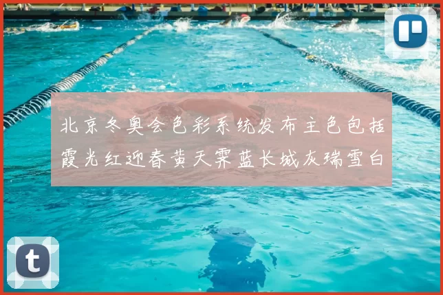 北京冬奥会色彩系统发布主色包括霞光红迎春黄天霁蓝长城灰瑞雪白