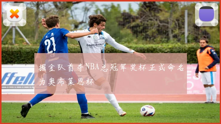 掘金队首夺NBA总冠军奖杯正式命名为奥布莱恩杯